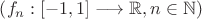 $\left(f_n:[-1,1] \longrightarrow \mathbb{R}, n \in \mathbb{N}\right)$