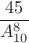 $$\frac {45} {A_{10}^8}$$
