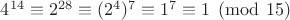 $4^{14}\equiv 2^{28}\equiv (2^{4})^7\equiv 1^7\equiv 1\pmod {15}$