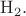 $\mathrm{H_2}.$