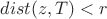 $dist(z, T) < r$