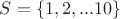$S = \{1,2,...10\}$