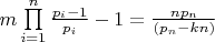 $m\prod\limits_{i = 1}^n {\frac{{{p_i} - 1}}{{{p_i}}}}  - 1 = \frac{{n{p_n}}}{{\left( {{p_n} - kn} \right)}}$
