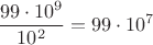 $$\frac{99\cdot10^9}{10^2}=99\cdot10^7$$ $$\frac{99\cdot10^9}{10^2}=99\cdot10^7$$