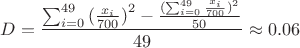 $$D=\frac{{\sum^{49}_{i=0}{(\frac {x_i}{700})}^{2}}-\frac{(\sum^{49}_{i=0}{\frac {x_i}{700})^{2}}}{50}}{49}\approx 0.06$$