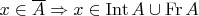 $x \in \overline{A} \Rightarrow x \in \operatorname{Int}A \cup \operatorname{Fr}A$