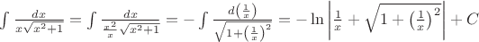$\int\frac{dx}{x\sqrt{x^2+1}}=\int\frac{dx}{\frac{x^2}{x}\sqrt{x^2+1}}=-\int\frac{d\left(\frac{1}{x}\right)}{\sqrt{1+\left(\frac{1}{x}\right)^2}}=-\ln\left|\frac{1}{x}+\sqrt{1+\left(\frac{1}{x}\right)^2}\right|+C$