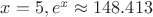 $x=5, e^x\approx 148.413$
