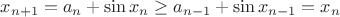 $x_{n+1}=a_n + \sin x_n \ge a_{n-1} + \sin x_{n-1}=x_n$