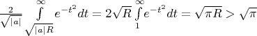 $\frac{2}{\sqrt{|a|}}\int\limits_{\sqrt{|a|R}}^\infty \! e^{-t^2}dt = 2 \sqrt{R}\int\limits_{1}^\infty \! e^{-t^2}dt = \sqrt{\pi R} > \sqrt{\pi}$