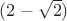 $(2-\sqrt2)$