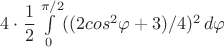 $4\cdot\dfrac12\int\limits_0^{\pi/2} ((2cos^2\varphi+3)/4)^2\,d\varphi$