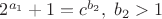 $2^{a_1}+1=c^{b_2},\;b_2>1$