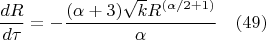 $$\frac{dR}{d{\tau}}=-\frac{(\alpha+3)\sqrt{k}R^{(\alpha/2+1)}}{\alpha}\quad(49)$$