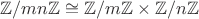 $\mathbb{Z}/mn\mathbb{Z}\cong\mathbb{Z}/m\mathbb{Z}\times\mathbb{Z}/n\mathbb{Z}$
