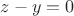 $z - y = 0 $