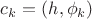 $c_k=(h,\phi_k)$