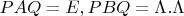 $PAQ=E, PBQ=\Lambda.   \Lambda$