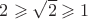 $2 \geqslant \sqrt{2} \geqslant 1$