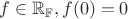 $f \in \mathbb{R_F},f(0)=0$