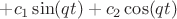 $+c_1 \sin ({q t}) + c_2 \cos ({q t})$
