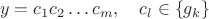 $$y=c_1c_2\ldots c_m,\quad c_l\in\left\{g_k\right\}$$