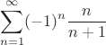$$\sum_{n=1}^\infty (-1)^n \frac{n}{n+1}$$