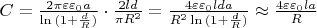 $C = \frac{2 \pi \varepsilon \varepsilon_0 a}{\ln{(1 + \frac{d}{R})}} \cdot \frac{2ld}{\pi R^2} = \frac{4 \varepsilon \varepsilon_0 l d a}{R^2\ln{(1 + \frac{d}{R})}} \approx \frac{4 \varepsilon \varepsilon_0 l a}{R}$