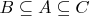 $B \subseteq A \subseteq C $