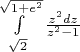 $\[\int\limits_{\sqrt 2 }^{\sqrt {1 + {e^2}} } {\frac{{{z^2}dz}}{{{z^2} - 1}}} \]$