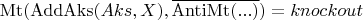 $\operatorname{Mt}(\operatorname{AddAks}(Aks, X), \overline{\operatorname{AntiMt}(...)}) = knockout$