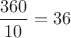 $\dfrac{360}{10}=36$