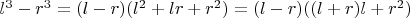 $l^3-r^3=(l-r)(l^2+lr+r^2)=(l-r)((l+r)l+r^2)$