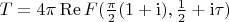 $T = 4\pi \operatorname{Re}F(\frac{\pi}{2}(1 + \mathrm{i}),\frac{1}{2} + \mathrm{i}\tau)$