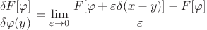 $\displaystyle \frac{\delta F[\varphi]}{\delta \varphi(y)} = \lim_{\varepsilon \to 0} \frac{F[\varphi + \varepsilon \delta (x-y)] - F[\varphi]}{\varepsilon}$