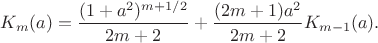 $$K_m(a)=\frac{(1+a^2)^{m+1/2}}{2m+2} +\frac{(2m+1)a^2}{2m+2}K_{m-1}(a). \tag{9}$$ $$K_m(a)=\frac{(1+a^2)^{m+1/2}}{2m+2} +\frac{(2m+1)a^2}{2m+2}K_{m-1}(a). \tag{9}$$