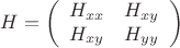 $$H=\left(\begin{array}{cccc} H_{xx} & H_{xy}\\ H_{xy} & H_{yy}\end{array}\right)$$