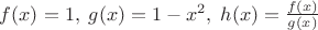 $f(x)=1,\;g(x)=1-x^2,\;h(x)=\frac{f(x)}{g(x)}$