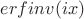 $erfinv(ix)$ $erfinv(ix)$