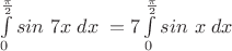 \int\limits_{0}^{\pi\over2} {sin\ 7x}\;dx\;=7\int\limits_{0}^{\pi\over2} {sin\ x}\;dx\