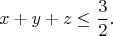 $$x+y+z\le\frac{3}{2}.$$