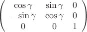 $
\left( \begin{array}{ccc} \cos\gamma & \sin\gamma & 0 \\
-\sin\gamma & \cos\gamma & 0 \\
0 & 0 & 1 \\
 \end{array} \right)$