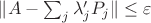 $\|A-\sum_j\lambda'_j P_j\|\le\varepsilon$