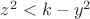 $z^2<k-y^2$