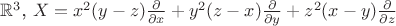 $\mathbb{R}^3$, $X=x^2(y-z)\frac{\partial}{\partial{x}}+y^2(z-x)\frac{\partial}{\partial{y}}+z^2(x-y)\frac{\partial}{\partial{z}}$