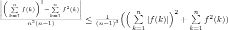 $\frac{\left|\Big(\sum\limits_{k=1}^n {f(k)}\Big)^2-\sum\limits_{k=1}^n {f^2(k)}\right|}{n^2(n-1)}\le \frac{1}{(n-1)^3}\Big(\Big(\sum\limits_{k=1}^n |f(k)|\Big)^2+\sum\limits_{k=1}^n {f^2(k)}\right|}})$