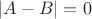 $|A-B|=0$