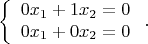 $$\left\{
\begin{array}{rcl}
 0x_1 + 1x_2=0 \\
 0x_1 + 0x_2=0 \\
\end{array}
\right..$$