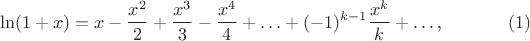 $$\ln(1+x)=x-\frac{x^2}2+\frac{x^3}3-\frac{x^4}4+\ldots+(-1)^{k-1}\frac{x^k}k+\ldots\text{,}\eqno{(1)}$$