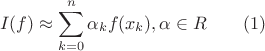 $$I(f) \approx \sum_{k=0}^{n} \alpha_k f(x_k), \alpha \in R  \qquad (1)$$